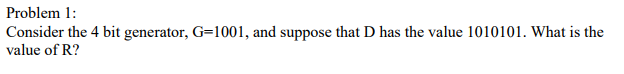 Problem 1: Consider the 4 bit generator, G 1001, and suppose