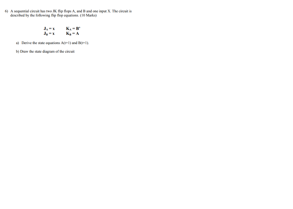  6) A sequential circuit has two JK flip flops A, and