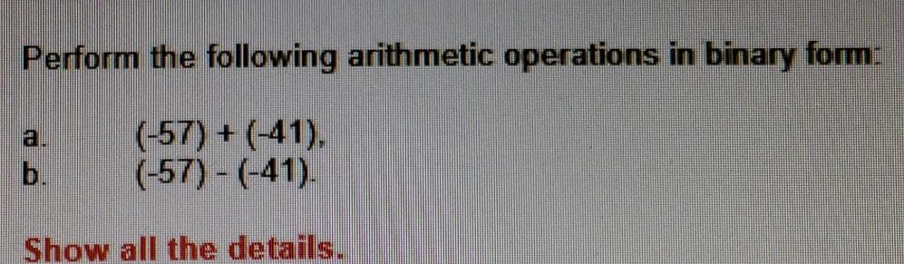  Perform the following arithmetic operations in binary fom: (-57) + (-41).