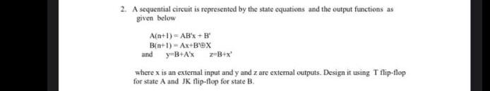  2. A sequential circuit is represented by the state equations and