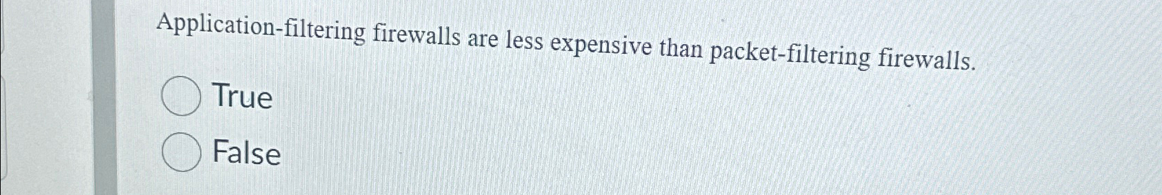  Application-filtering firewalls are less expensive than packet-filtering firewalls. True False 