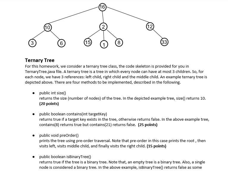 using java Code skeleton: // node class for a ternary tree class