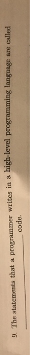  9. The statements that a programmer writes in a high-level programming