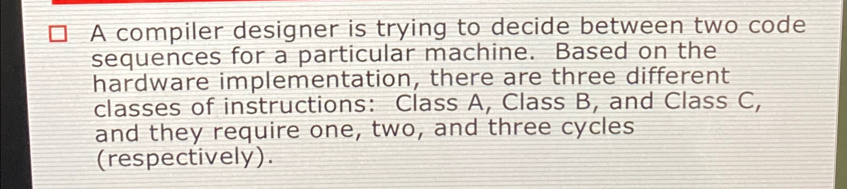  A compiler designer is trying to decide between two code sequences
