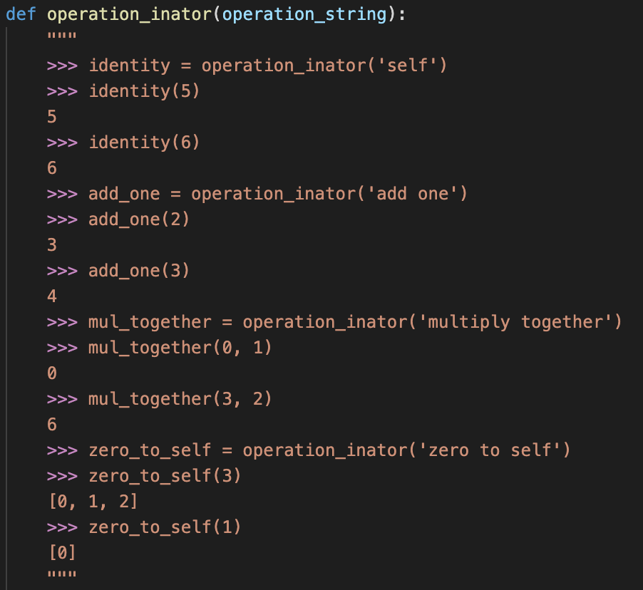 def operation_inator (operation_string): >>> identity = operation_inator('self') >>> identity (5) 5 >>>