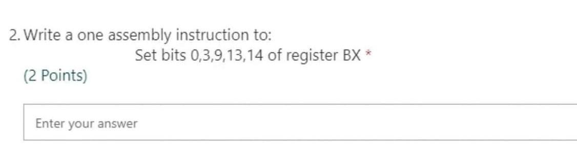 2. Write a one assembly instruction to: Set bits 0,3,9,13,14 of