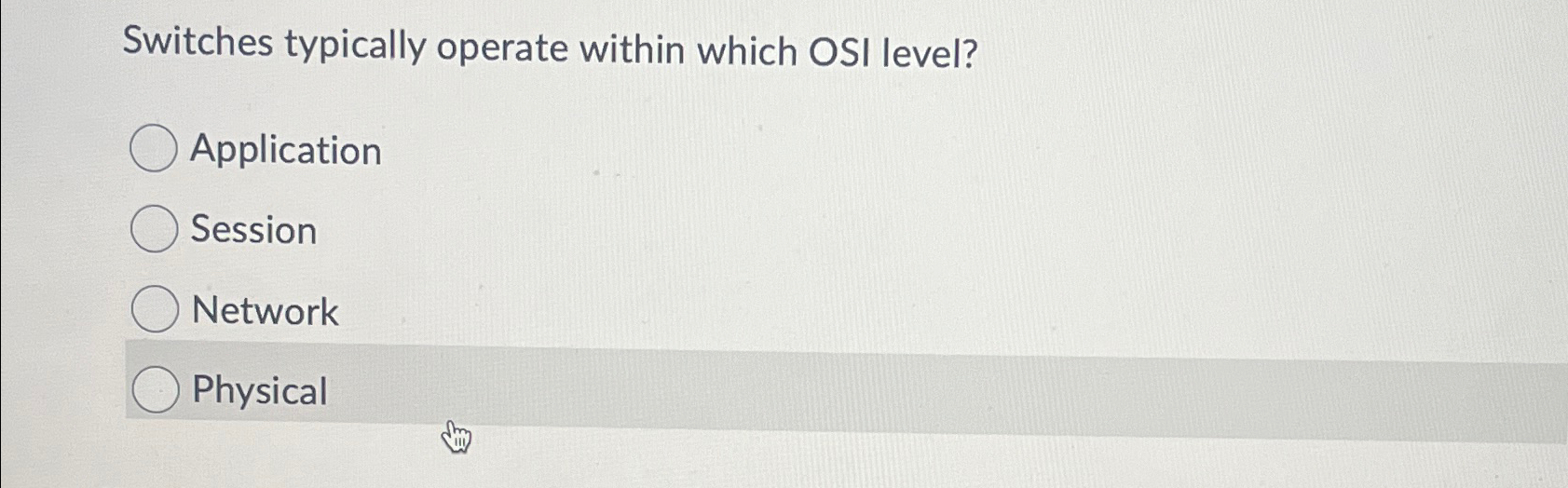  Switches typically operate within which OSI level? Application Session Network Physical