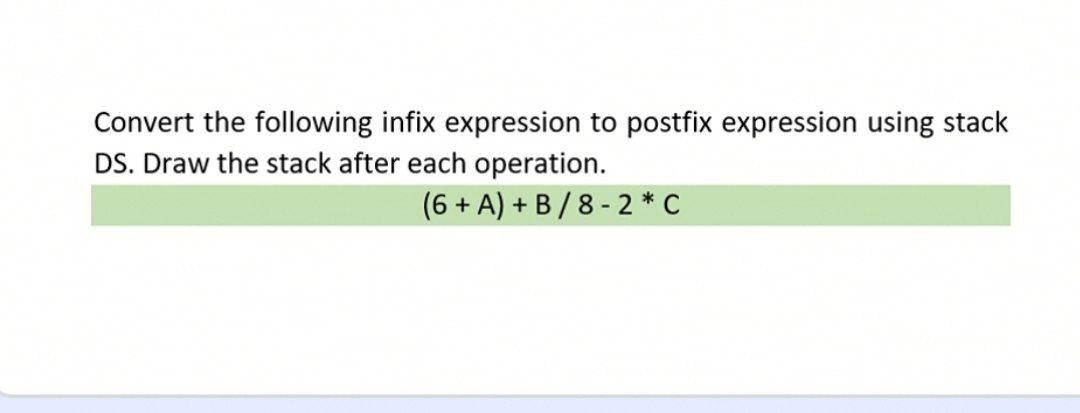  Convert the following infix expression to postfix expression using stack DS.