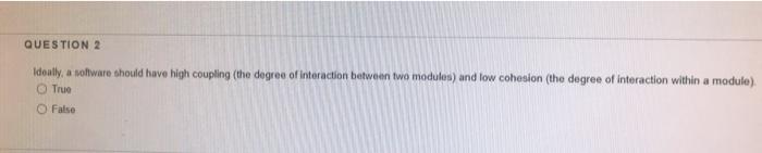 CS3321 QUESTION 2 Ideally, a software should have high coupling the degree