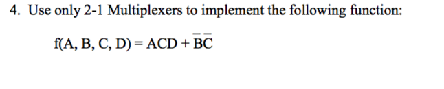  4. Use only 2-1 Multiplexers to implement the following function: f(A,