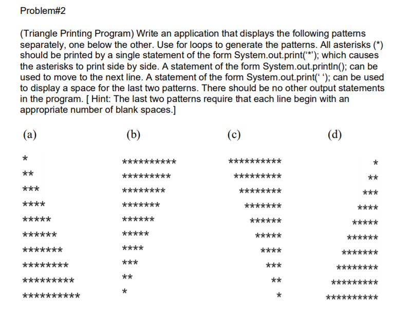  Problem#2 (Triangle Printing Program) Write an application that displays the following