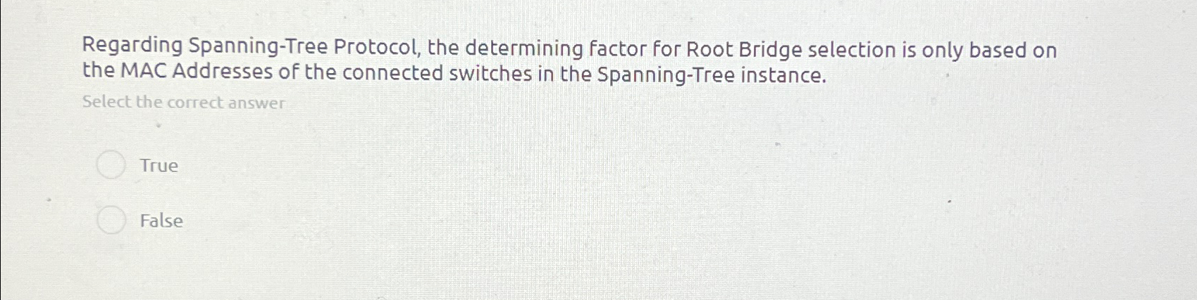  Regarding Spanning-Tree Protocol, the determining factor for Root Bridge selection is