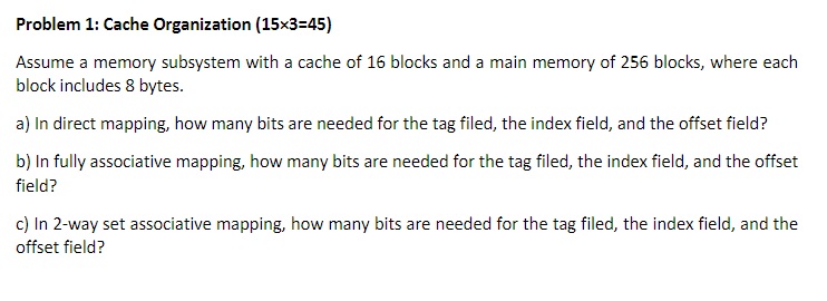  Problem 1: Cache Organization (153=45) Assume a memory subsystem with a