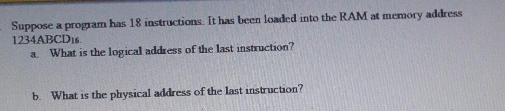  Suppose a program has 18 instructions. It has been loaded into