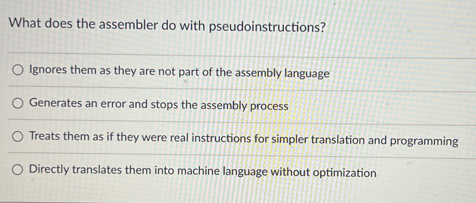  What does the assembler do with pseudoinstructions? Ignores them as they