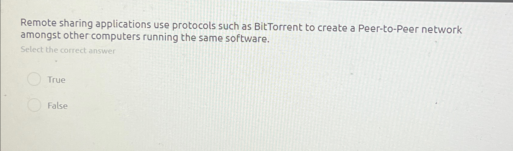  Remote sharing applications use protocols such as BitTorrent to create a