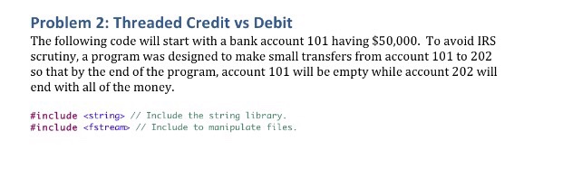  C++ Problem 2: Threaded Credit vs Debit The following code will