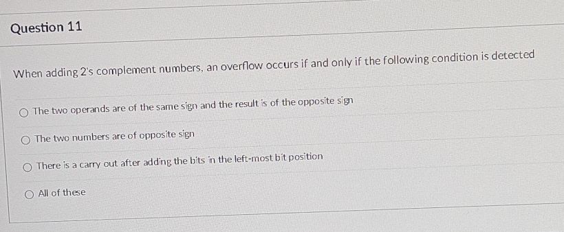  Question 11 When adding 2's complement numbers, an overflow occurs if