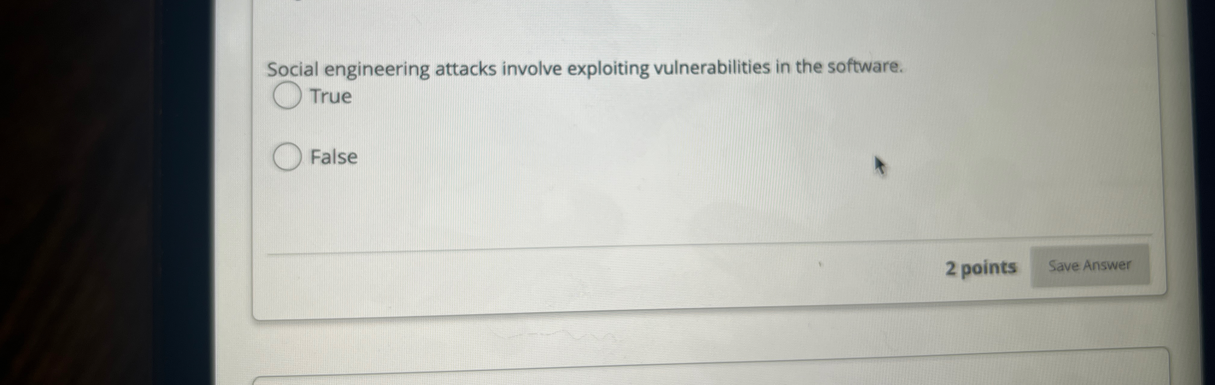  Social engineering attacks involve exploiting vulnerabilities in the software. True False