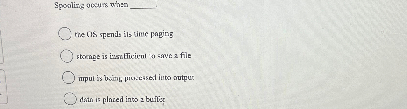  Spooling occurs when the OS spends its time paging storage is