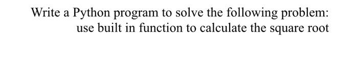  Write a Python program to solve the following problem: use built