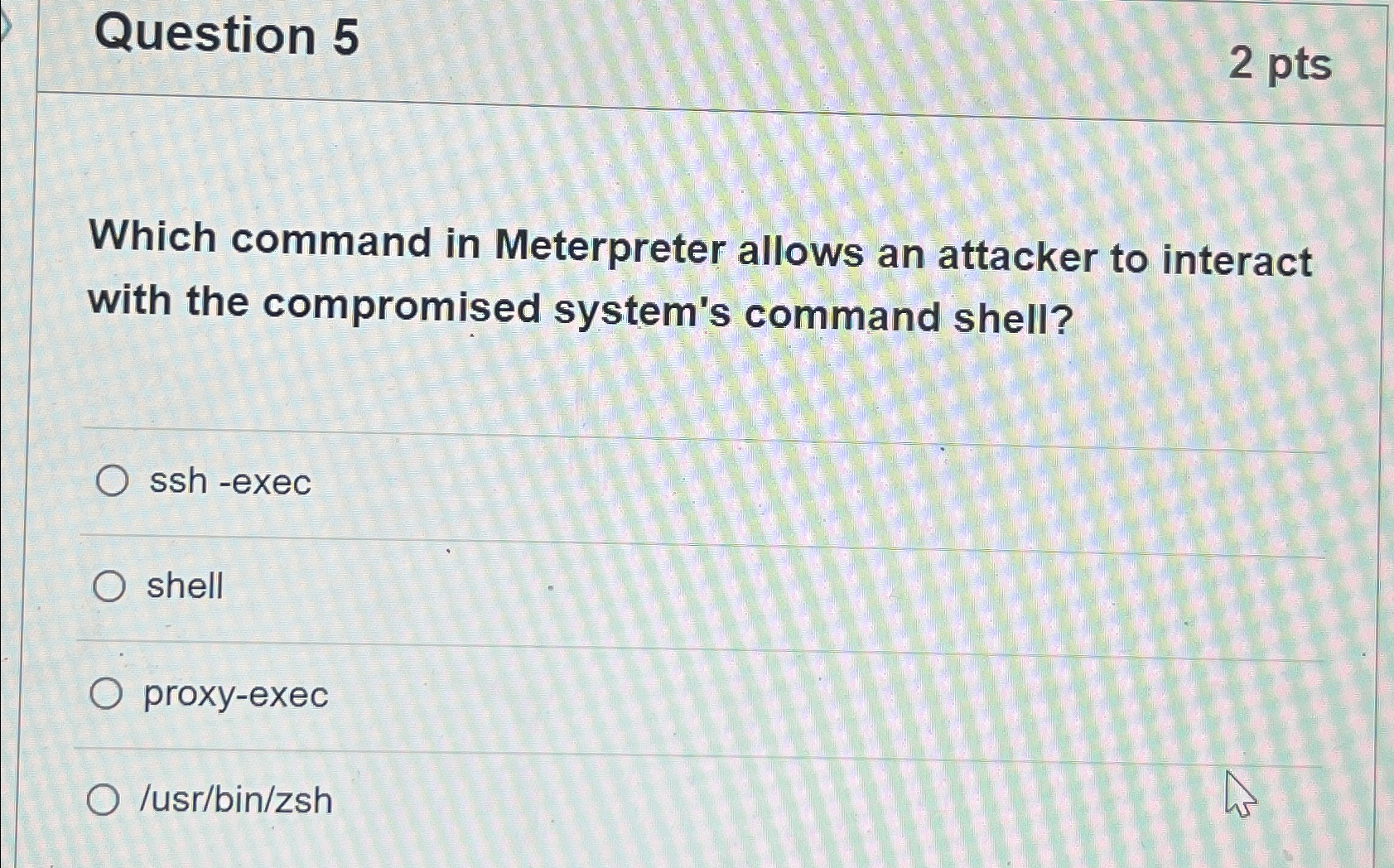  Question 5 2 pts Which command in Meterpreter allows an attacker
