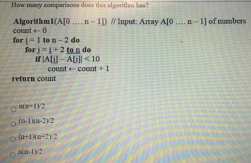  How many comparisons does this algorithm has? Algorithm1(A[O .... n-1]) //