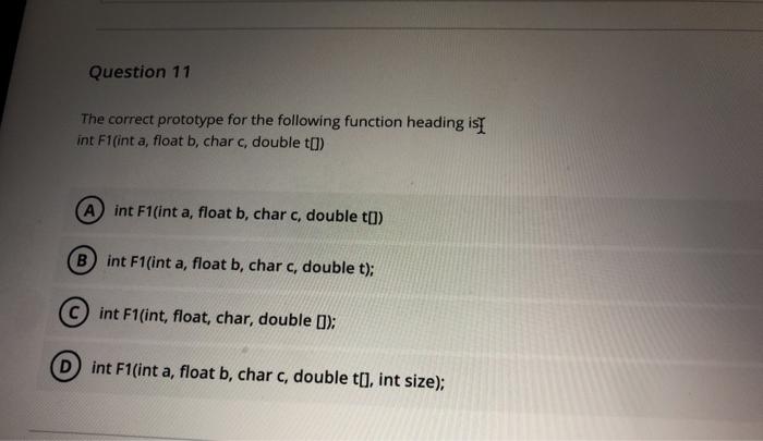  Question 11 The correct prototype for the following function heading is