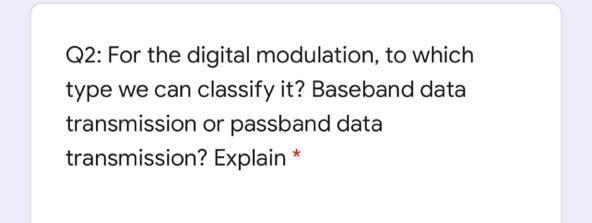  Q2: For the digital modulation, to which type we can classify