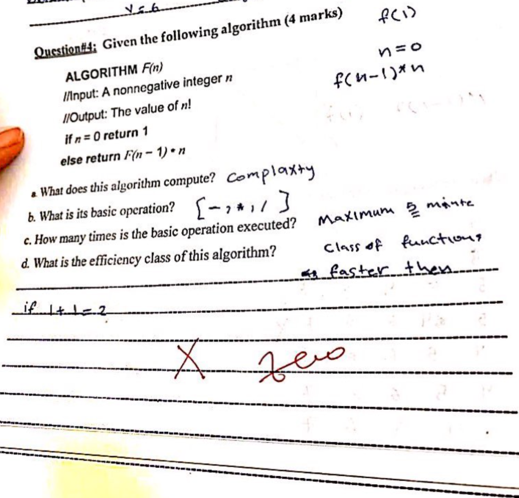  f(1) Questiont: Given the following algorithm (4 marks) f(n-1)*n ALGORITHM F(n)