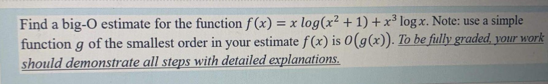  Find a big-O estimate for the function f(x)=xlog(x2+1)+x3logx. Note: use a