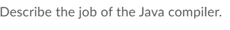 Describe the job of the Java compiler