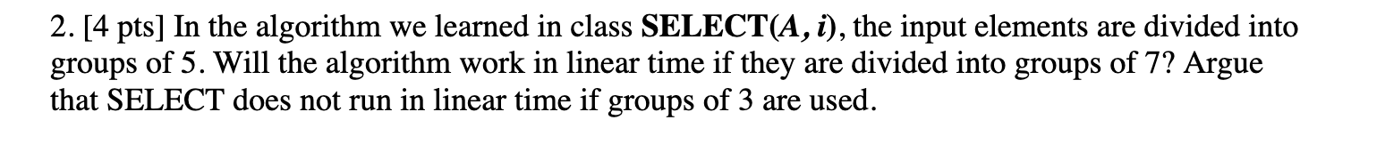  [4 pts] In the algorithm we learned in class SELECT(A,i), the