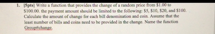  Using Matlab 1. 5pts] Write a function that provides the change