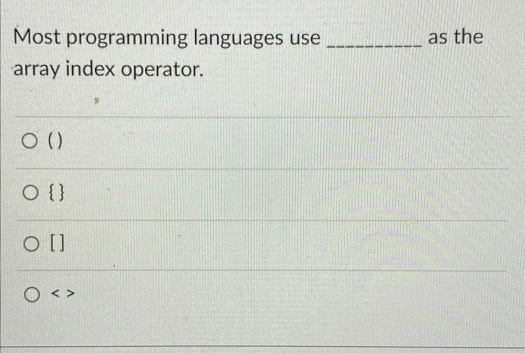  Most programming languages use as the array index operator. () {}