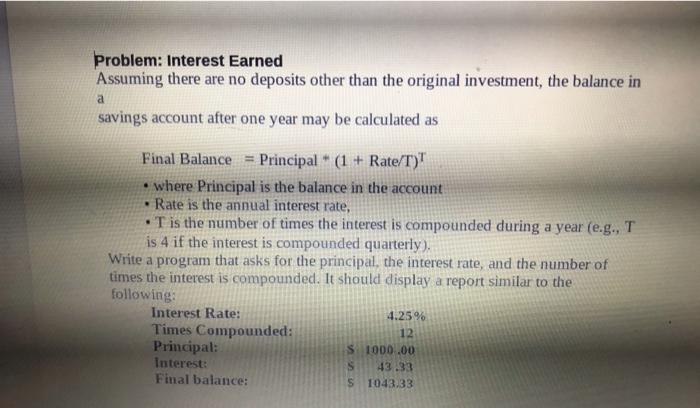 c++ programing language Problem: Interest Earned Assuming there are no deposits other