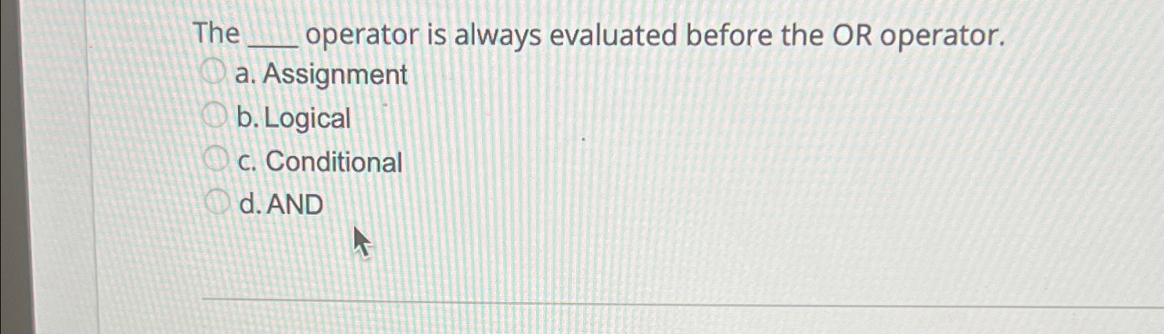  The operator is always evaluated before the OR operator. a. Assignment
