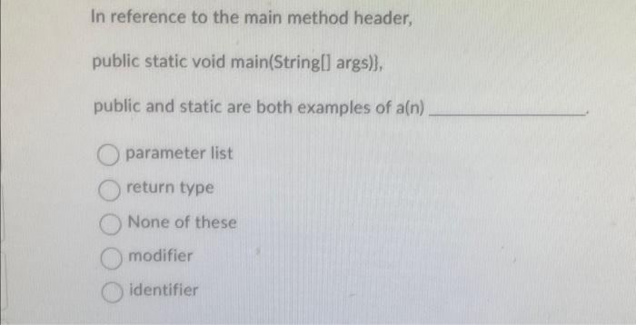  In reference to the main method header, public static void main(String[]