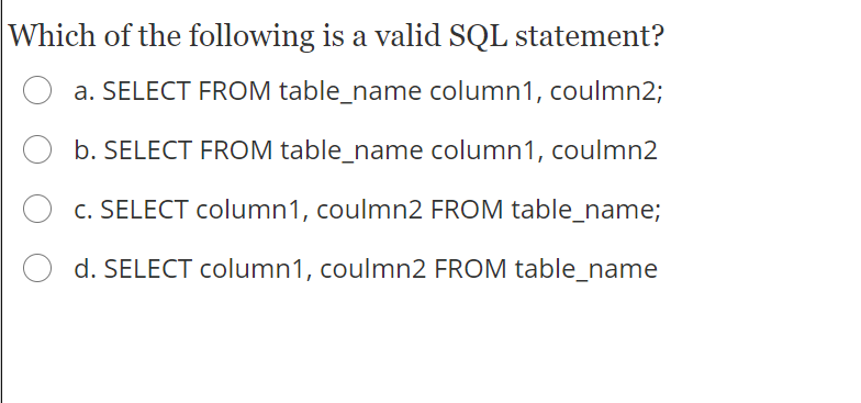 Which of the following is a valid SQL statement? a. SELECT