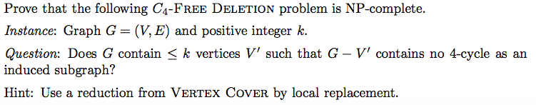  Prove that the following C4-FREE DELETION problem is NP-complete. Instance: Graph