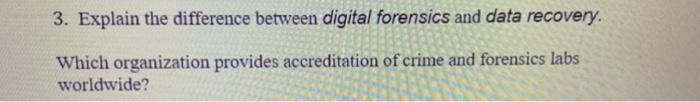  3. Explain the difference between digital forensics and data recovery. Which