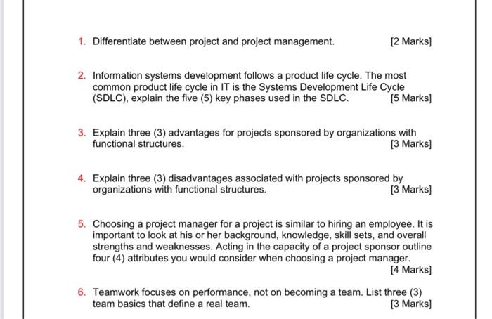  1. Differentiate between project and project management. [2 marks] 2. Information