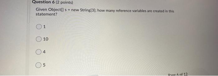  Question 6 (2 points) Given Object[ls - new String[3]; how many