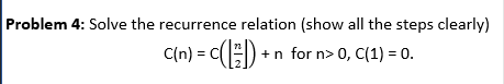  Problem 4: Solve the recurrence relation (show all the steps clearly)