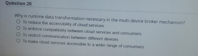  Question 20 Why is runtime data transformation necessary in the multi-device