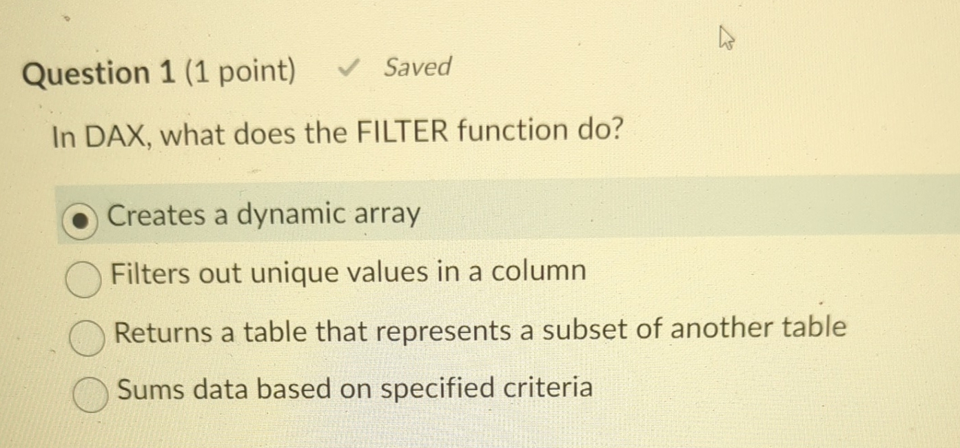  Question 1(1 point) Saved In DAX, what does the FILTER function