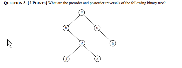  QUESTION 3. [2 POINTS] What are the preorder and postorder traversals