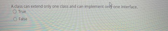  A class can extend only one class and can implement only