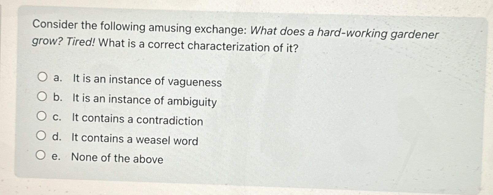  Consider the following amusing exchange: What does a hard-working gardener grow?
