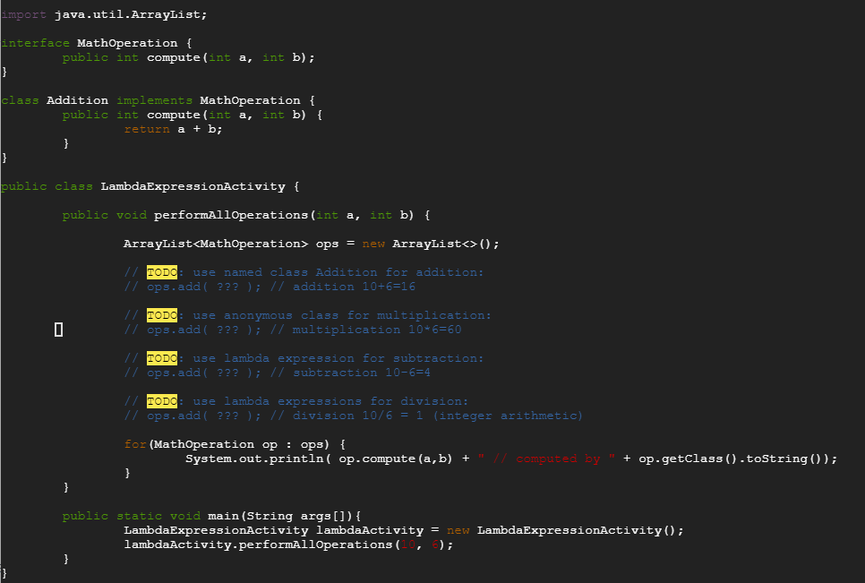 implement all TODO import java.util.ArrayList; interface MathOperation { public int compute(int a,